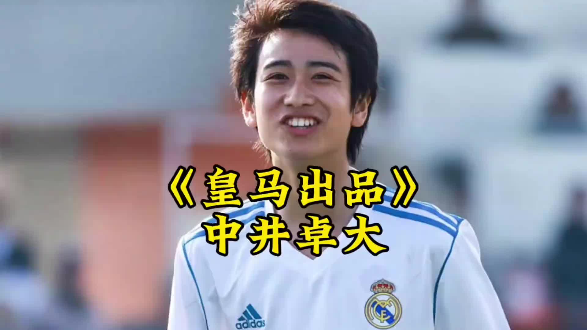 中井卓大皇马出品,完全由欧洲顶级豪门青训培养出的亚洲球员