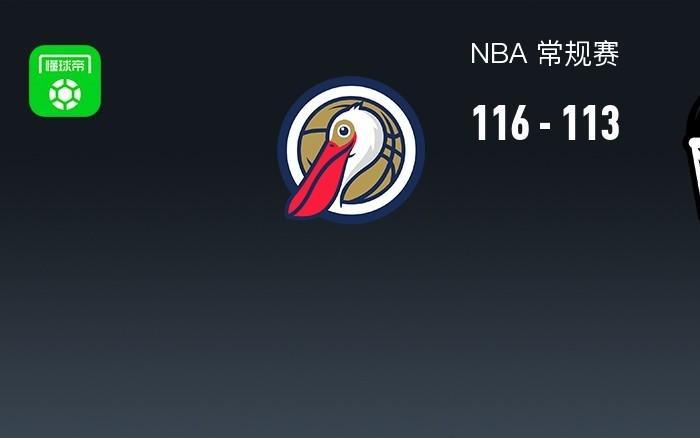 NBA战报：鹈鹕116113险胜篮网，特雷墨